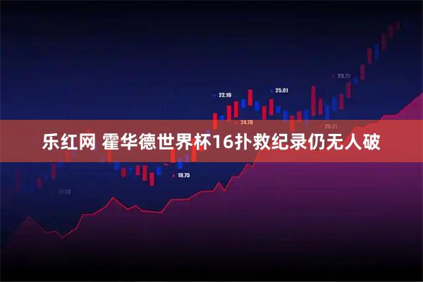 乐红网 霍华德世界杯16扑救纪录仍无人破