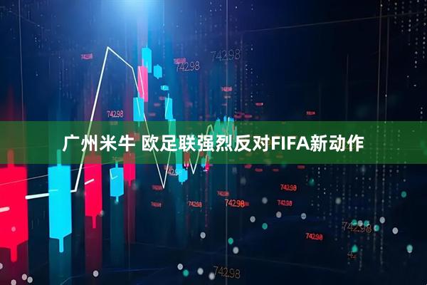广州米牛 欧足联强烈反对FIFA新动作