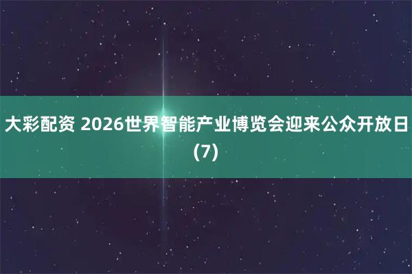 大彩配资 2026世界智能产业博览会迎来公众开放日(7)